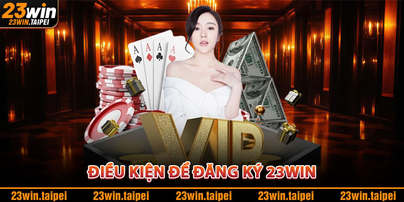 Đăng Ký 23WIN – Mở Tài Khoản Nhanh, Nhận Ngay Ưu Đãi 4 Điều Kiện Để Đăng Ký 23WIN